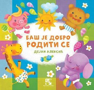 Baš je dobro roditi se
