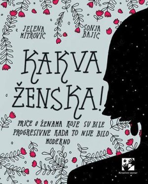 KAKVA ŽENSKA! Priče o ženama koje su bile progresivne kada to nije bilo moderno